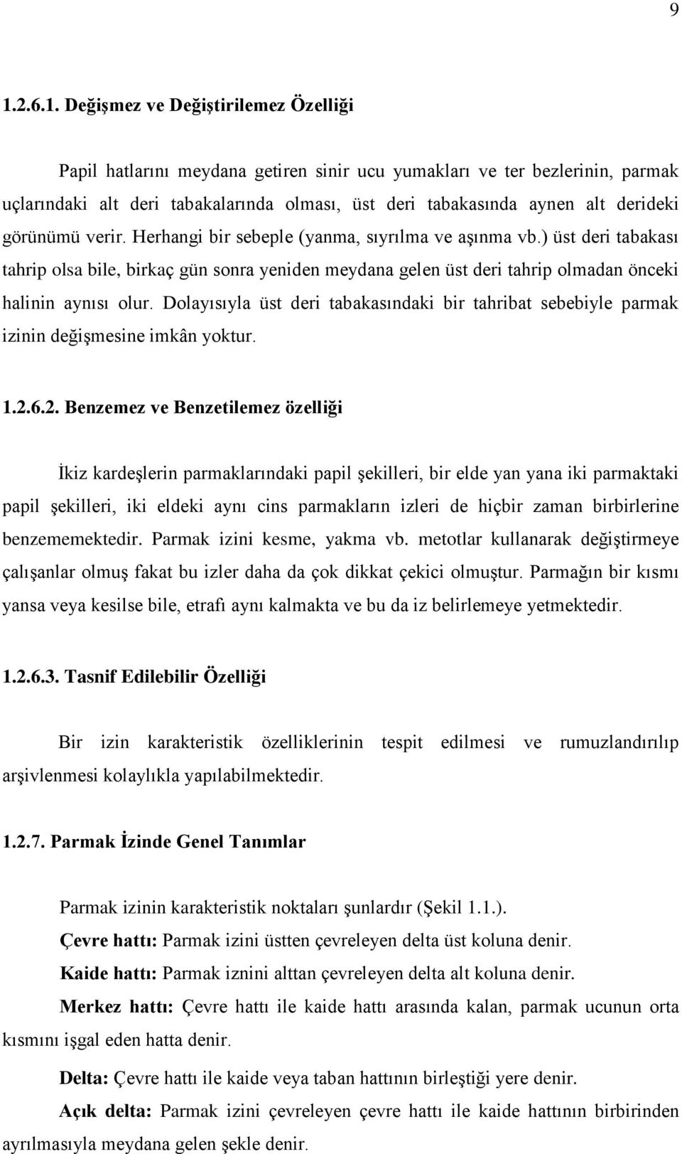 ) üst deri tabakası tahrip olsa bile, birkaç gün sonra yeniden meydana gelen üst deri tahrip olmadan önceki halinin aynısı olur.