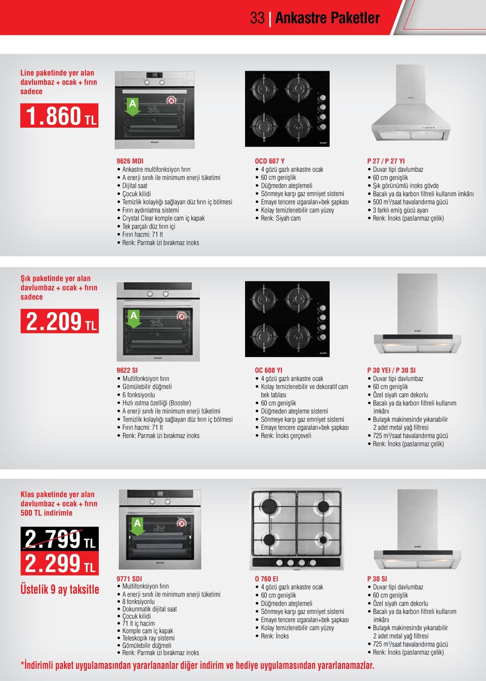 fırın içi Fırın hacmi: 71 lt Renk: Parmak izi bırakmaz inoks OCD 607 Y Düğmeden ateşlemeli Kolay temizlenebilir cam yüzey Renk: Siyah cam P 7 / P 7 YI Şık görünümlü inoks gövde 500 m 3 /saat