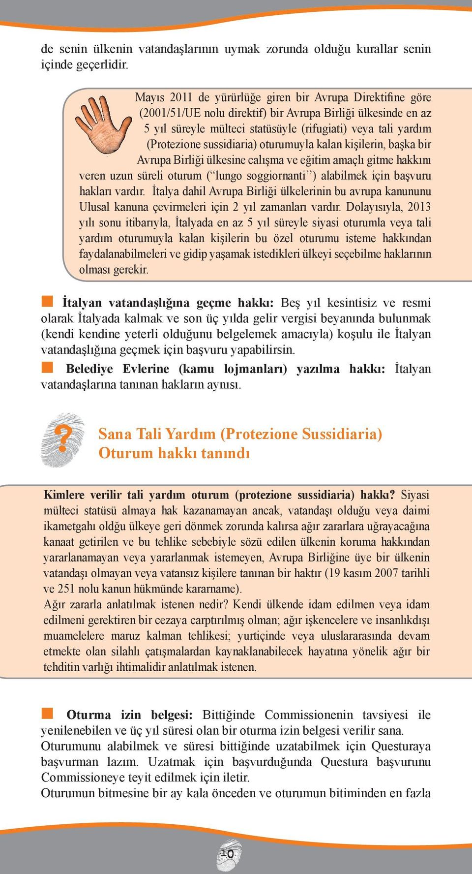 sussidiaria) oturumuyla kalan kişilerin, başka bir Avrupa Birliği ülkesine alışma ve eğitim amaçlı gitme hakkını veren uzun süreli oturum ( lungo soggiornanti ) alabilmek için başvuru hakları vardır.