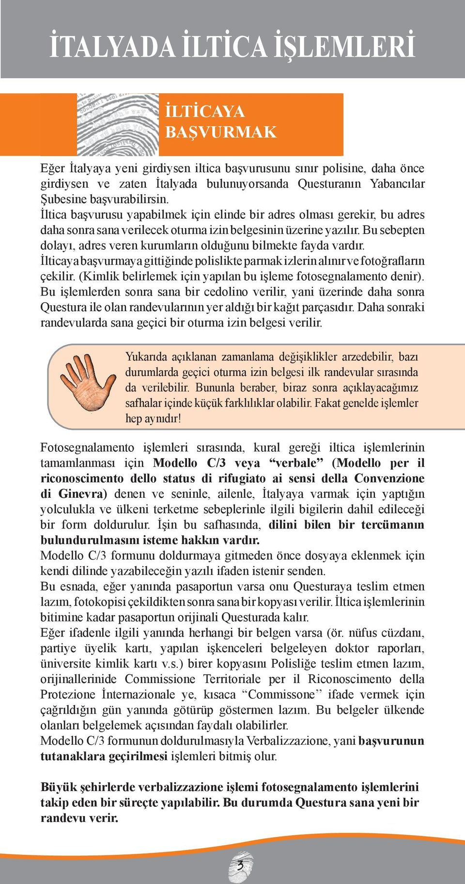 Bu sebepten dolayı, adres veren kurumların olduğunu bilmekte fayda vardır. İltiaya başvurmaya gittiğinde polislikte parmak izlerin alınır ve fotoğrafların çekilir.