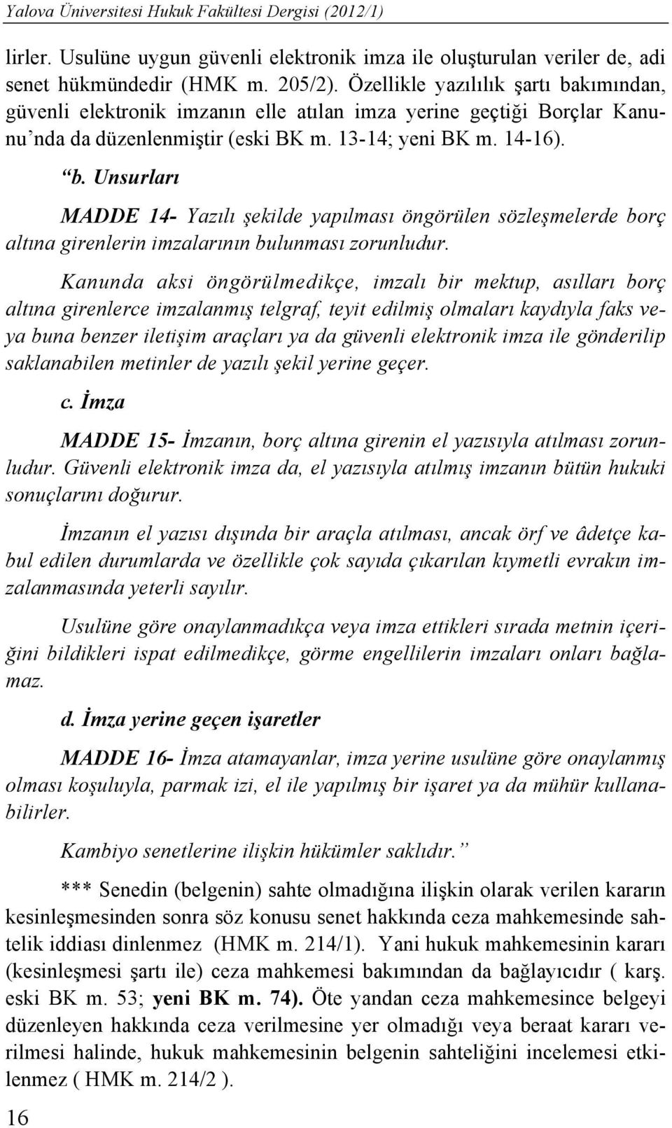 Unsurları MADDE 14- Yazılı şekilde yapılması öngörülen sözleşmelerde borç altına girenlerin imzalarının bulunması zorunludur.