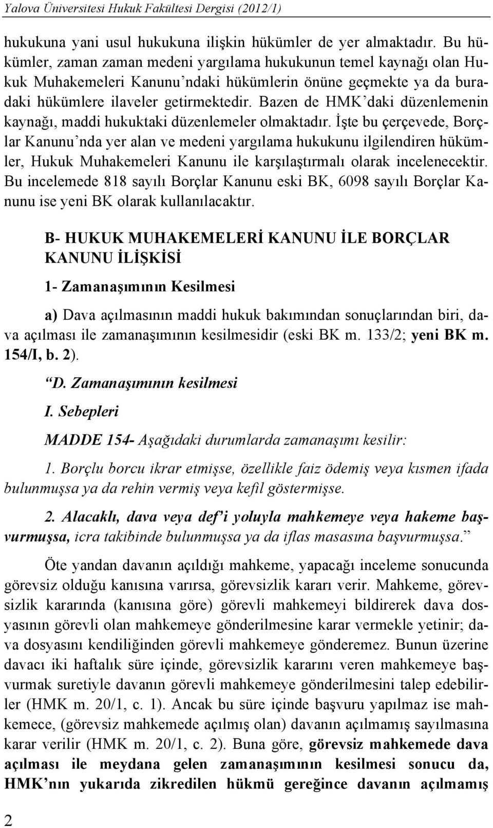 Bazen de HMK daki düzenlemenin kaynağı, maddi hukuktaki düzenlemeler olmaktadır.