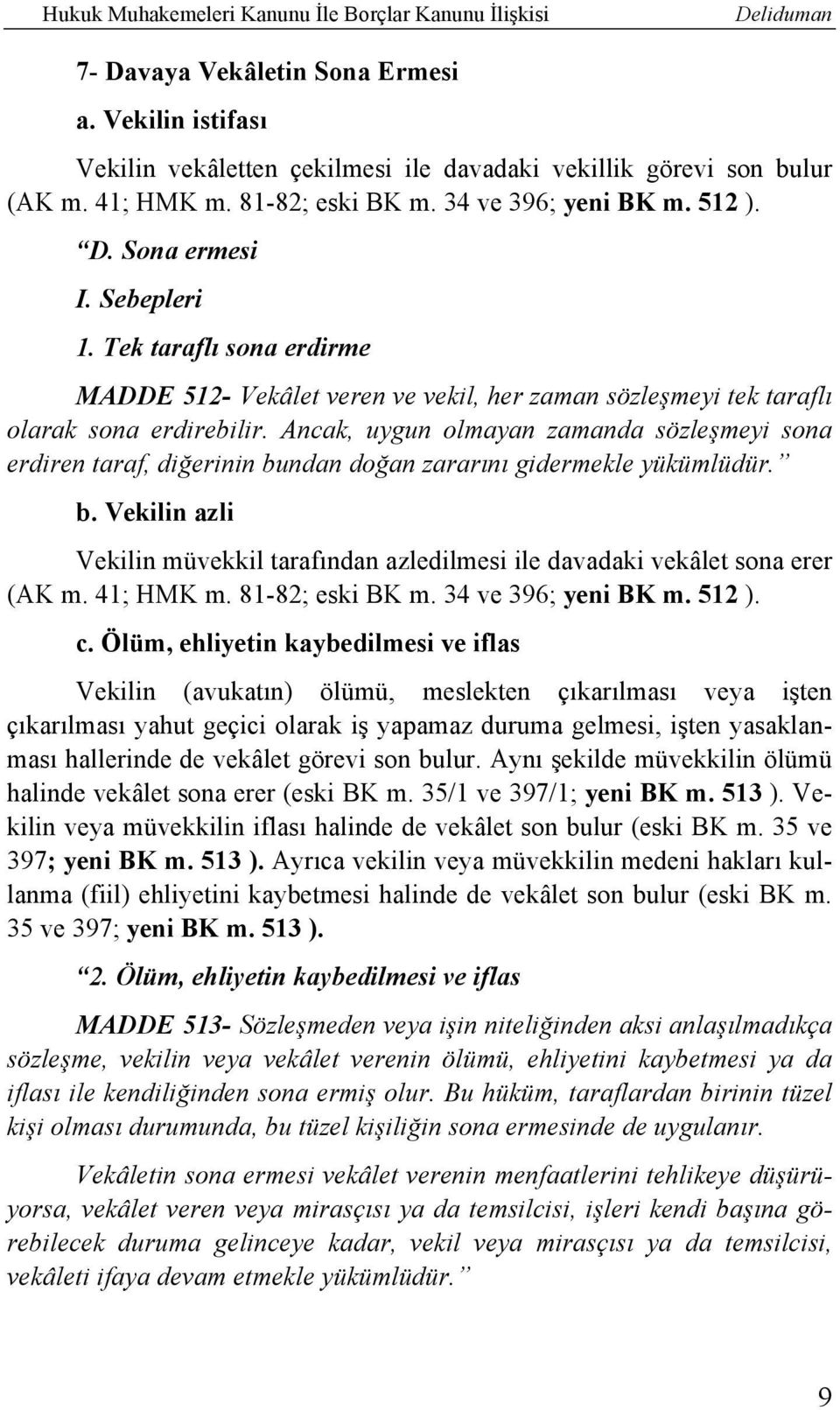 Tek taraflı sona erdirme MADDE 512- Vekâlet veren ve vekil, her zaman sözleşmeyi tek taraflı olarak sona erdirebilir.