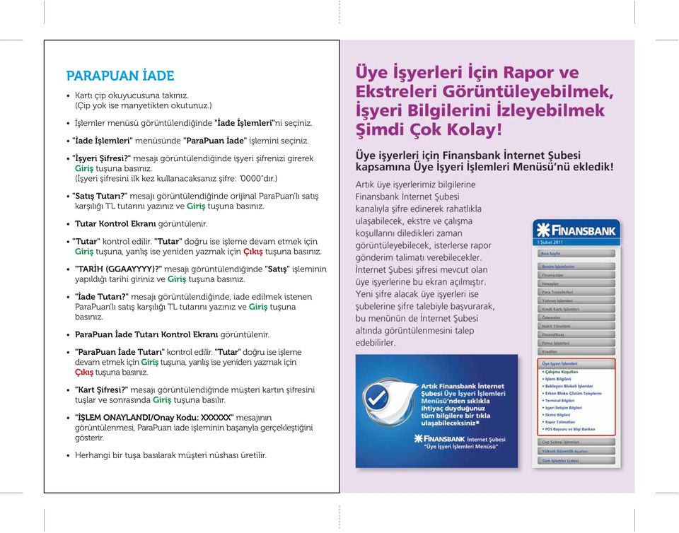 " mesajı görüntülendiğinde orijinal ParaPuan'lı satış karşılığı TL tutarını yazınız ve Giriş tuşuna basınız. Tutar Kontrol Ekranı görüntülenir. "Tutar" kontrol edilir.