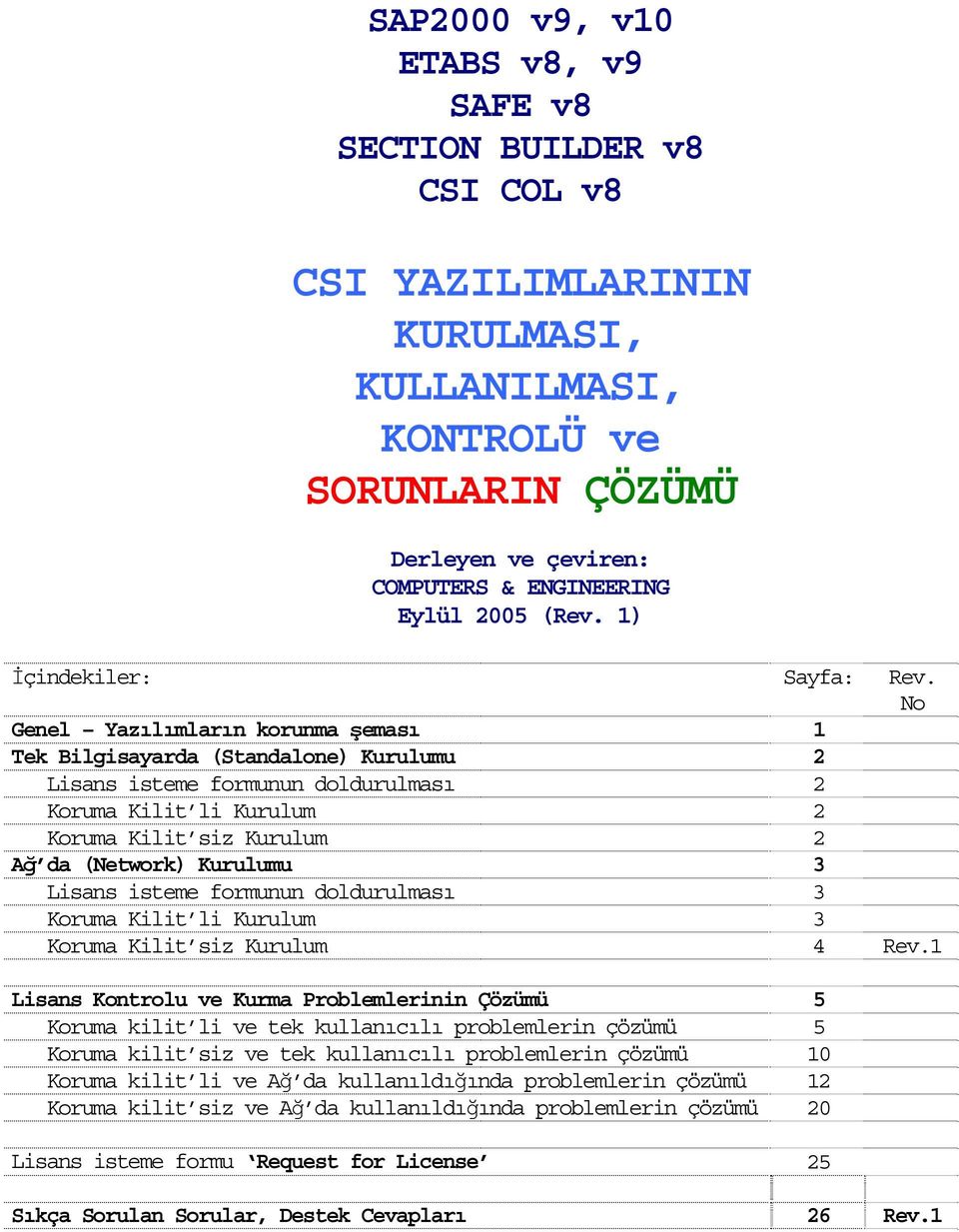 No Genel Yazılımların korunma şeması 1 Tek Bilgisayarda (Standalone) Kurulumu 2 Lisans isteme formunun doldurulması 2 Koruma Kilit li Kurulum 2 Koruma Kilit siz Kurulum 2 Ağ da (Network) Kurulumu 3