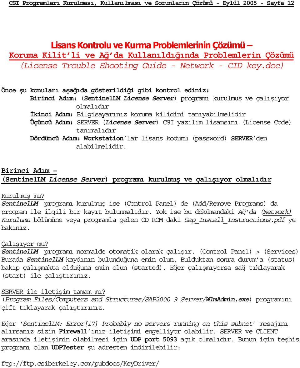 doc) Önce şu konuları aşağıda gösterildiği gibi kontrol ediniz: Birinci Adım: (SentinelLM License Server) programı kurulmuş ve çalışıyor olmalıdır İkinci Adım: Bilgisayarınız koruma kilidini