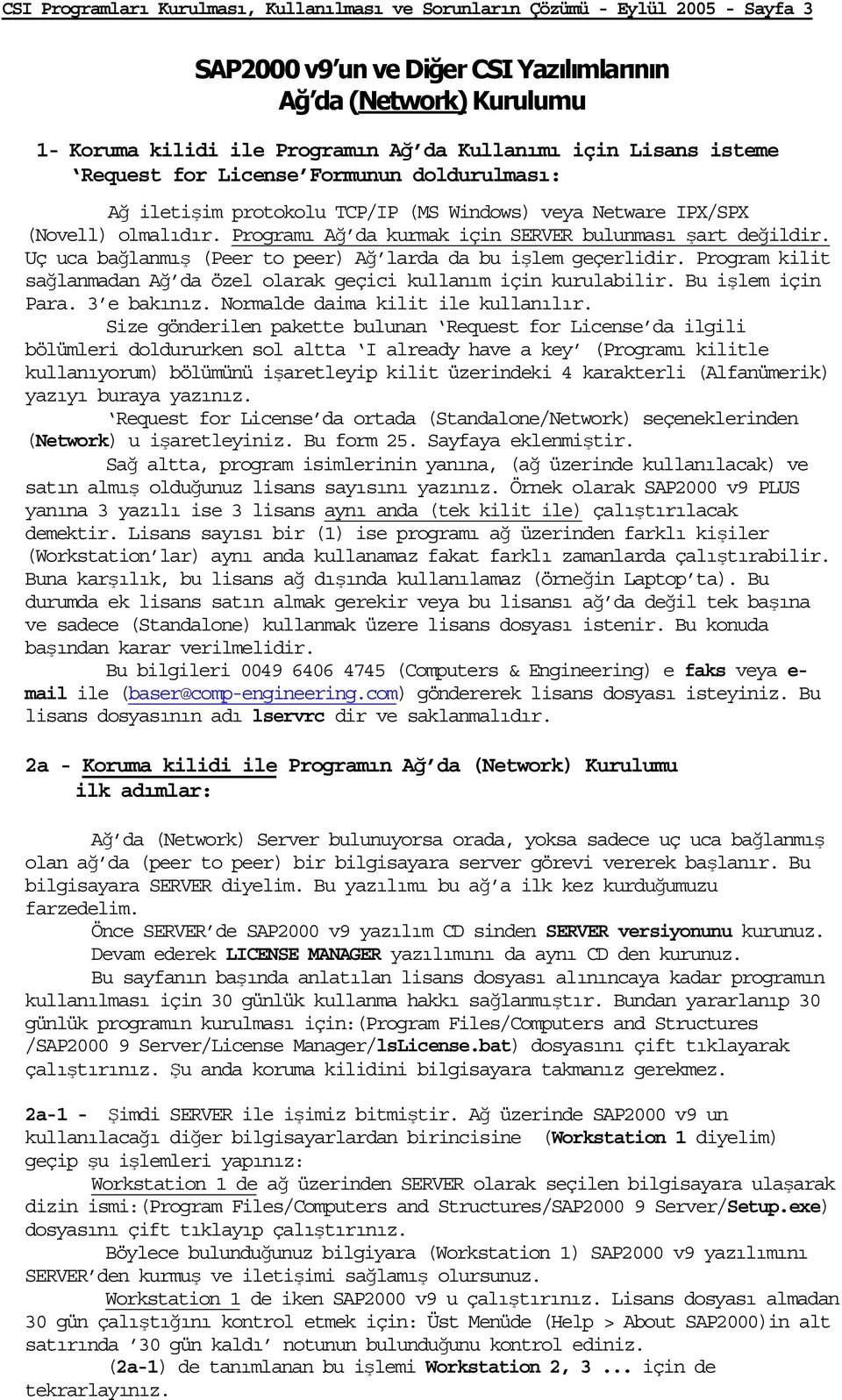 Programı Ağ da kurmak için SERVER bulunması şart değildir. Uç uca bağlanmış (Peer to peer) Ağ larda da bu işlem geçerlidir.