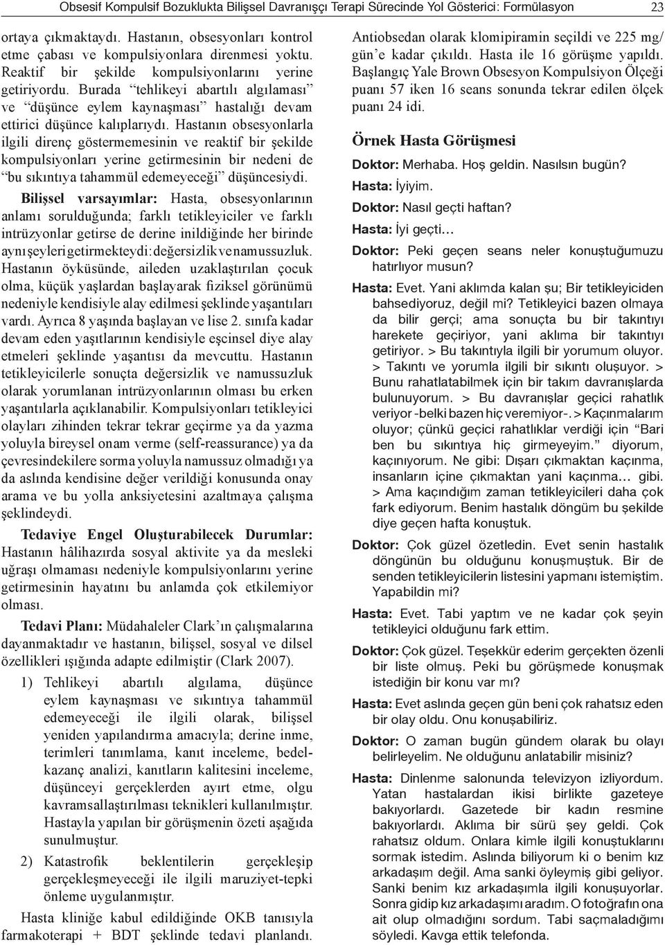 Hastanın obsesyonlarla ilgili direnç göstermemesinin ve reaktif bir şekilde kompulsiyonları yerine getirmesinin bir nedeni de bu sıkıntıya tahammül edemeyeceği düşüncesiydi.