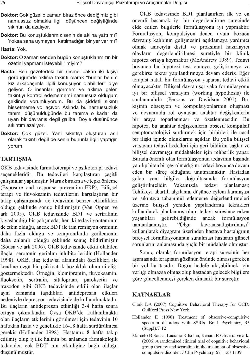 Hasta: Ben gazetedeki bir resme bakan iki kişiyi gördüğümde aklıma takıntı olarak bunlar benim kız arkadaşımla ilgili konuşuyor olabilirler diye geliyor.