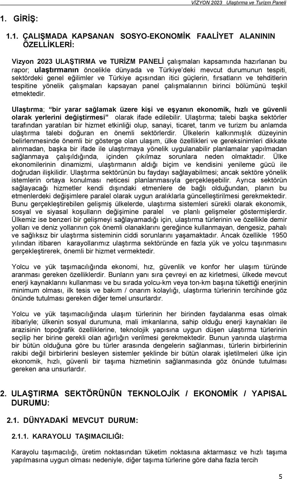 bölümünü teşkil etmektedir. Ulaştırma; bir yarar sağlamak üzere kişi ve eşyanın ekonomik, hızlı ve güvenli olarak yerlerini değiştirmesi olarak ifade edilebilir.