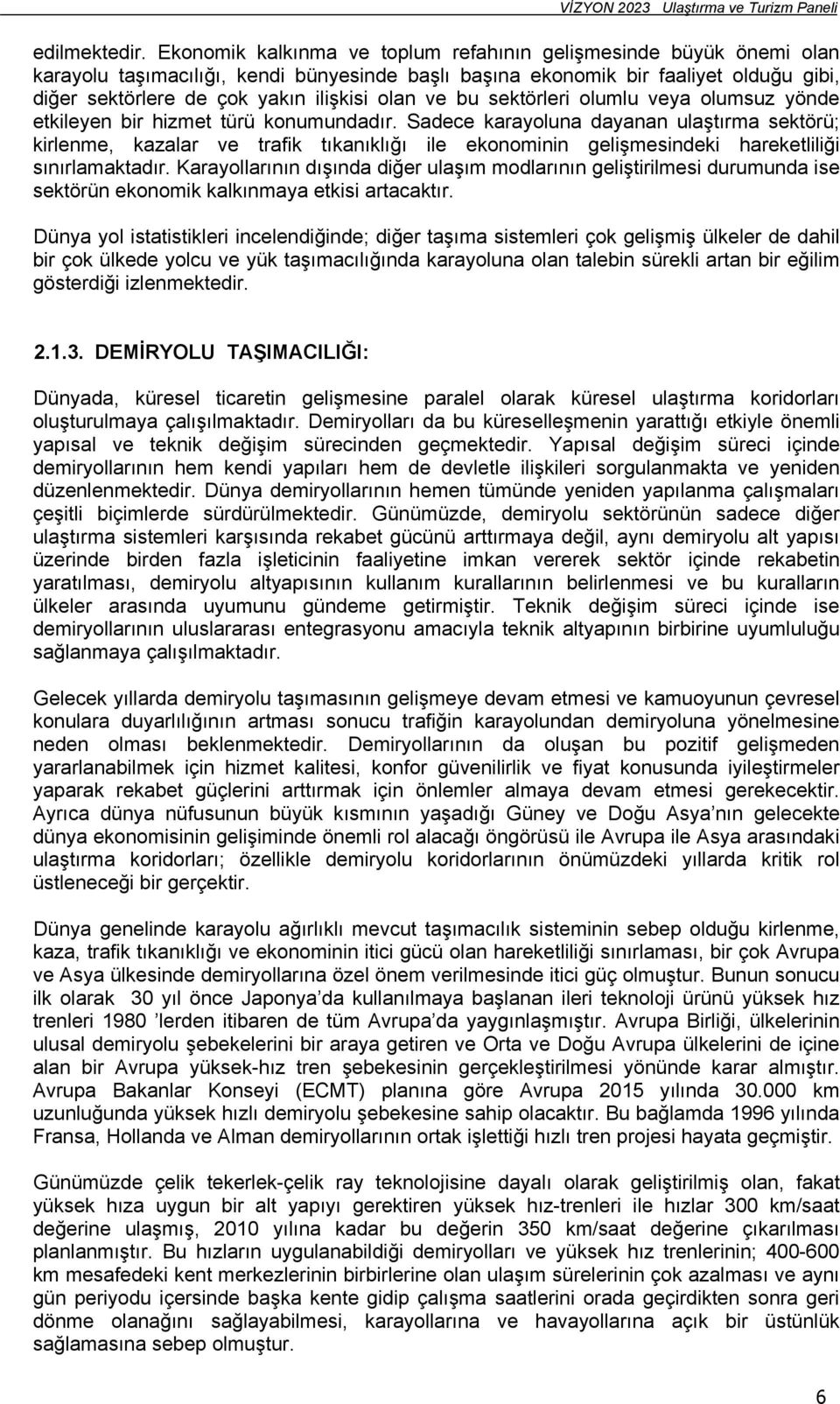 ve bu sektörleri olumlu veya olumsuz yönde etkileyen bir hizmet türü konumundadır.