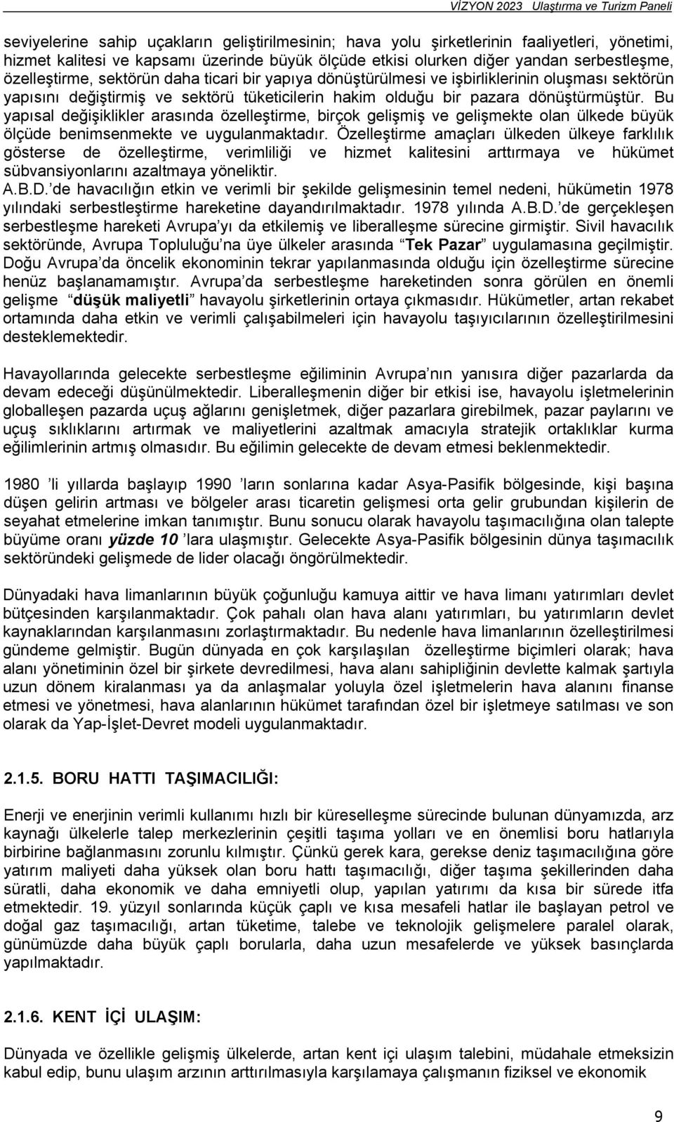 Bu yapısal değişiklikler arasında özelleştirme, birçok gelişmiş ve gelişmekte olan ülkede büyük ölçüde benimsenmekte ve uygulanmaktadır.