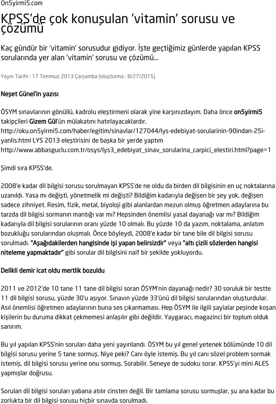 Daha önce on5yirmi5 takipçileri Gizem Gül ün mülakatını hatırlayacaklardır. http://oku.on5yirmi5.com/haber/egitim/sinavlar/127044/lys-edebiyat-sorularinin-90indan-25iyanlis.