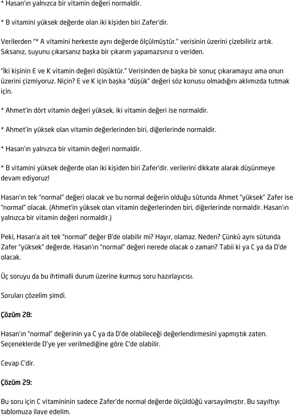 Verisinden de başka bir sonuç çıkaramayız ama onun üzerini çizmiyoruz. Niçin? E ve K için başka düşük değeri söz konusu olmadığını aklımızda tutmak için.