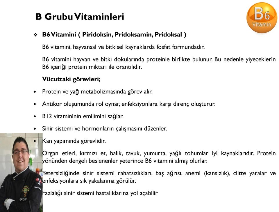 Antikor oluşumunda rol oynar, enfeksiyonlara karşı direnç oluşturur. B12 vitamininin emilimini sağlar. Sinir sistemi ve hormonların çalışmasını düzenler. Kan yapımında görevlidir.