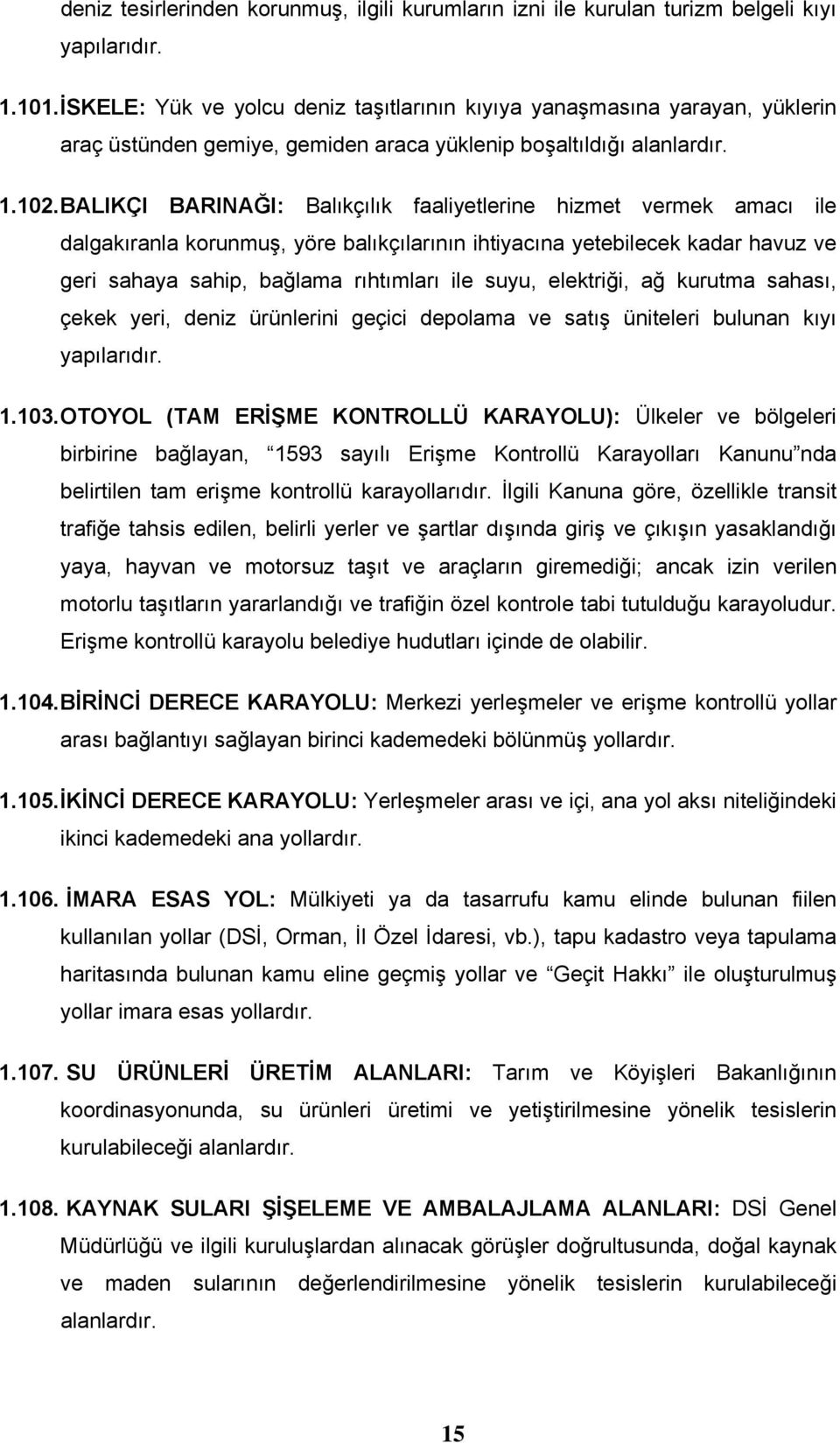 BALIKÇI BARINAĞI: Balıkçılık faaliyetlerine hizmet vermek amacı ile dalgakıranla korunmuş, yöre balıkçılarının ihtiyacına yetebilecek kadar havuz ve geri sahaya sahip, bağlama rıhtımları ile suyu,