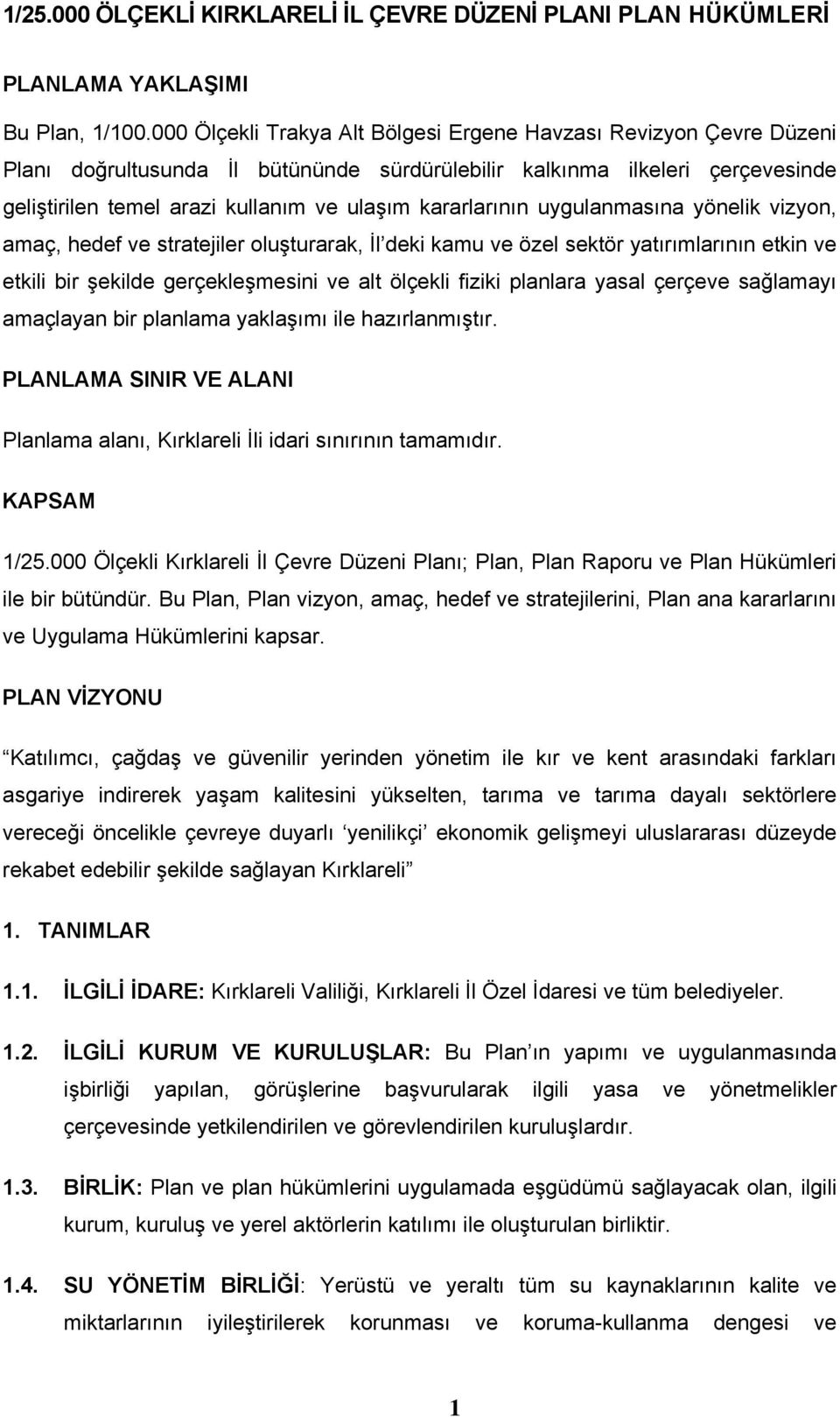 kararlarının uygulanmasına yönelik vizyon, amaç, hedef ve stratejiler oluşturarak, İl deki kamu ve özel sektör yatırımlarının etkin ve etkili bir şekilde gerçekleşmesini ve alt ölçekli fiziki