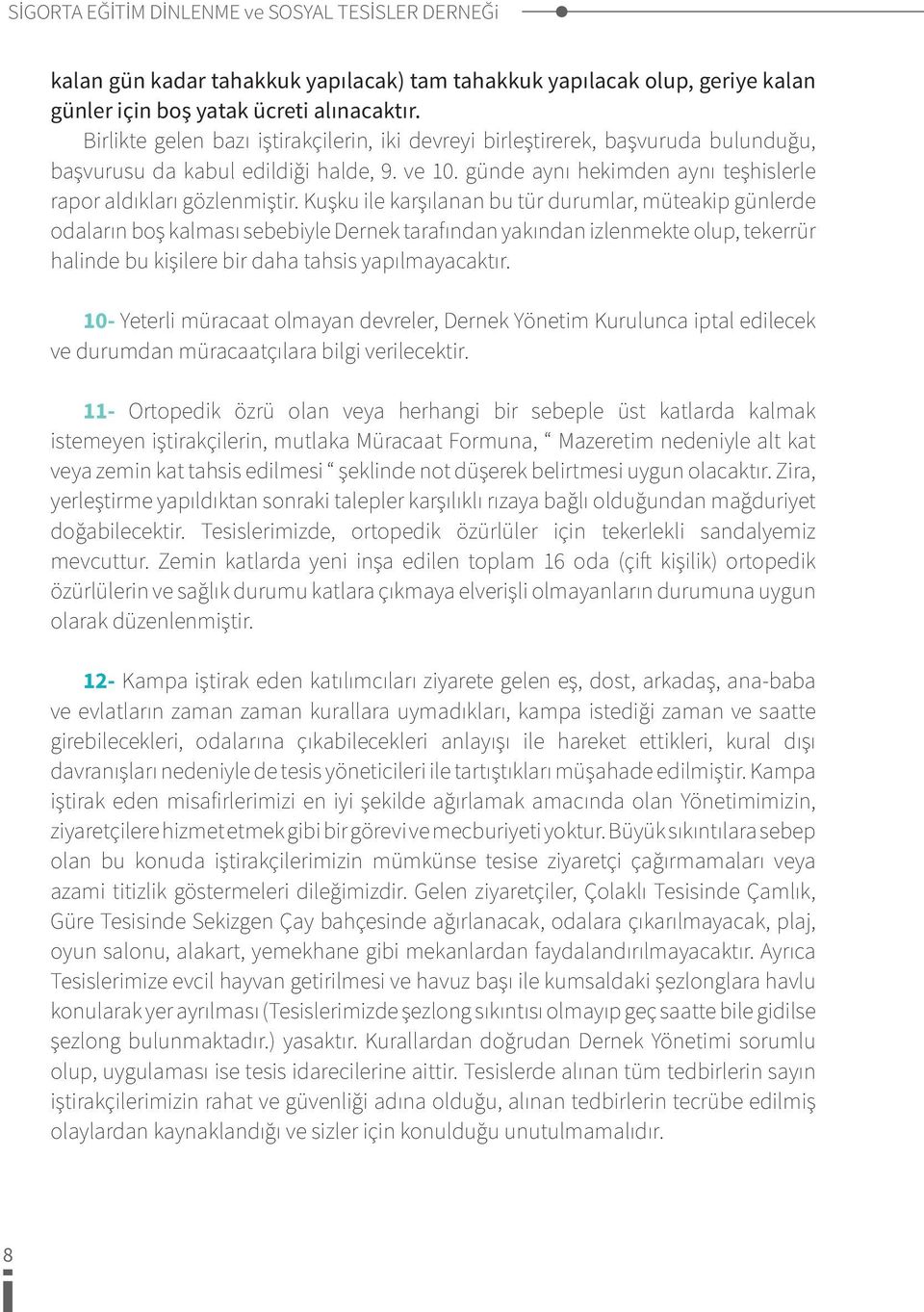 Kuşku ile karşılanan bu tür durumlar, müteakip günlerde odaların boş kalması sebebiyle Dernek tarafından yakından izlenmekte olup, tekerrür halinde bu kişilere bir daha tahsis yapılmayacaktır.