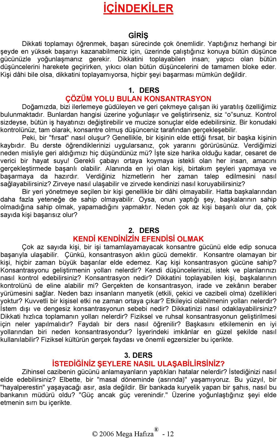 Dikkatini toplayabilen insan; yapıcı olan bütün düşüncelerini harekete geçirirken, yıkıcı olan bütün düşüncelerini de tamamen bloke eder.