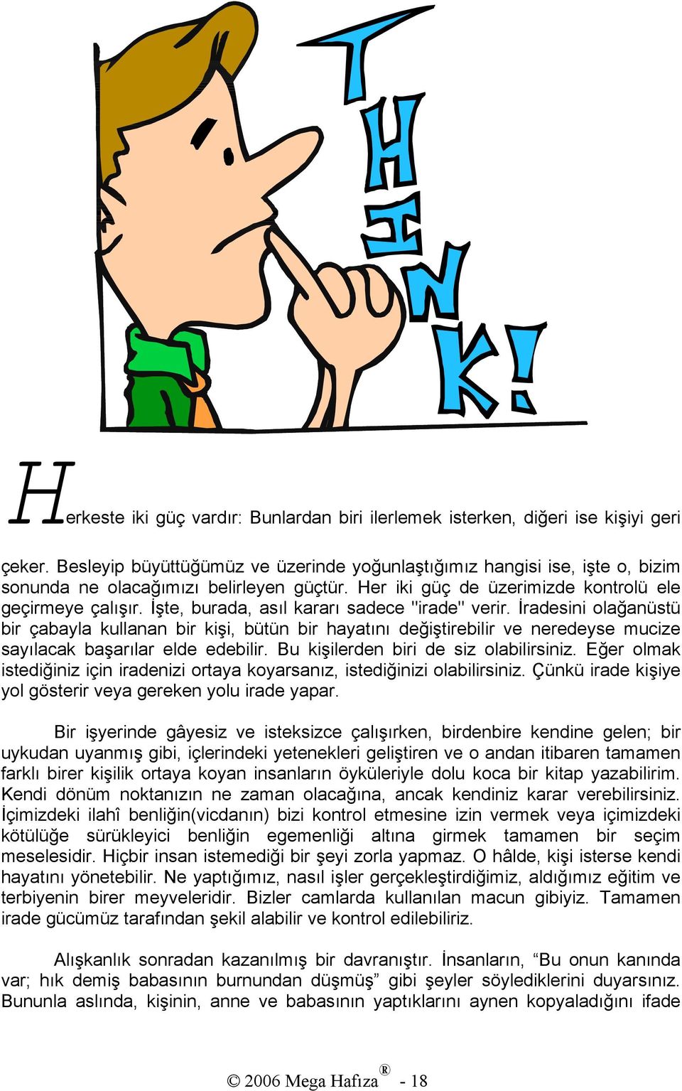 İşte, burada, asıl kararı sadece "irade" verir. İradesini olağanüstü bir çabayla kullanan bir kişi, bütün bir hayatını değiştirebilir ve neredeyse mucize sayılacak başarılar elde edebilir.