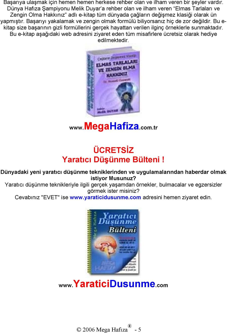 Başarıyı yakalamak ve zengin olmak formülü biliyorsanız hiç de zor değildir. Bu e- kitap size başarının gizli formüllerini gerçek hayattan verilen ilginç örneklerle sunmaktadır.