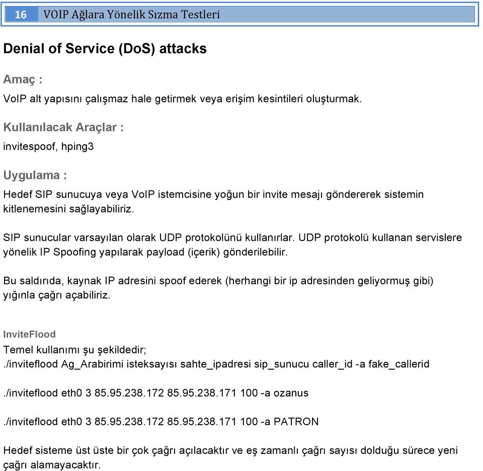 SIP sunucular varsayılan olarak UDP protokolünü kullanırlar. UDP protokolü kullanan servislere yönelik IP Spoofing yapılarak payload (içerik) gönderilebilir.