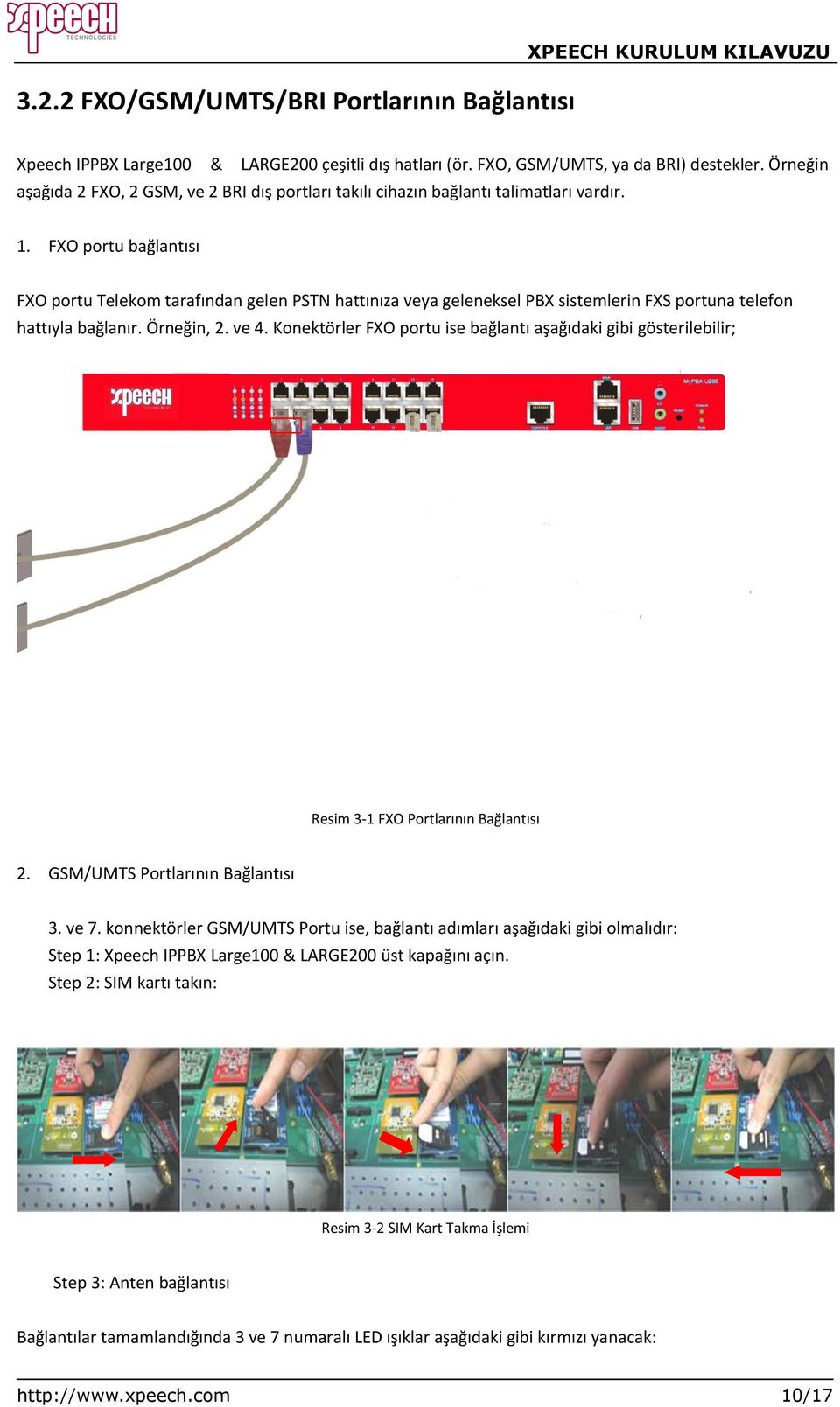 FXO portu bağlantısı FXO portu Telekom tarafından gelen PSTN hattınıza veya geleneksel PBX sistemlerin FXS portuna telefon hattıyla bağlanır. Örneğin, 2. ve 4.