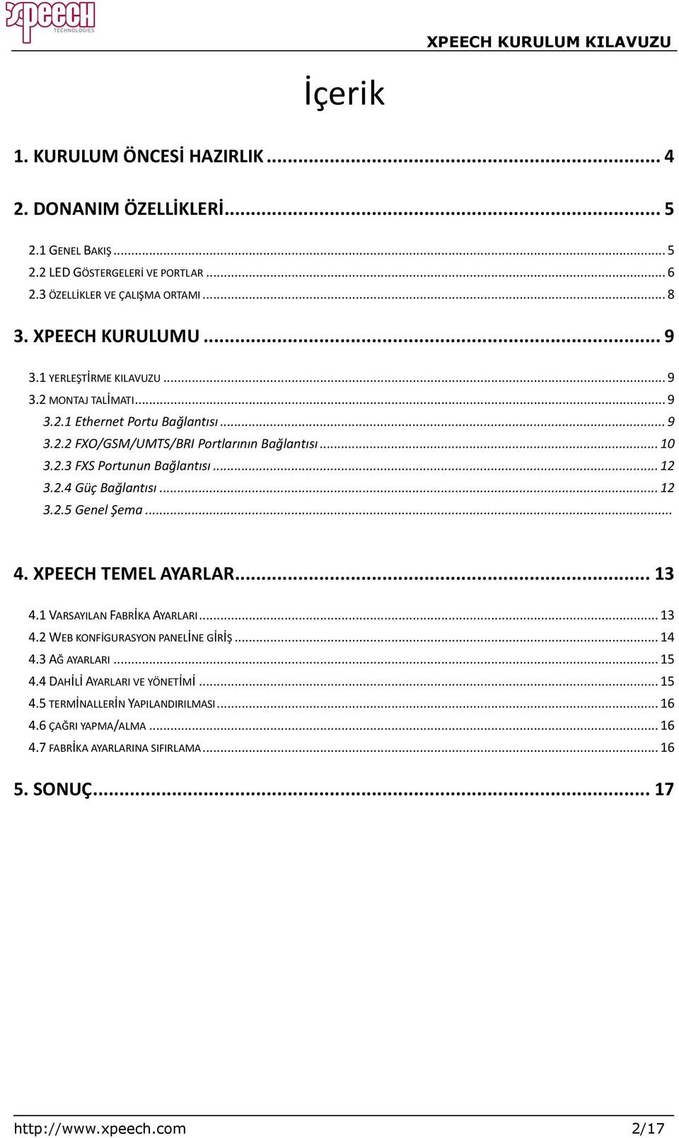 .. 12 3.2.4 Güç Bağlantısı... 12 3.2.5 Genel Şema... 4. XPEECH TEMEL AYARLAR... 13 4.1 VARSAYILAN FABRİKA AYARLARI... 13 4.2 WEB KONFİGURASYON PANELİNE GİRİŞ... 14 4.3 AĞ AYARLARI.