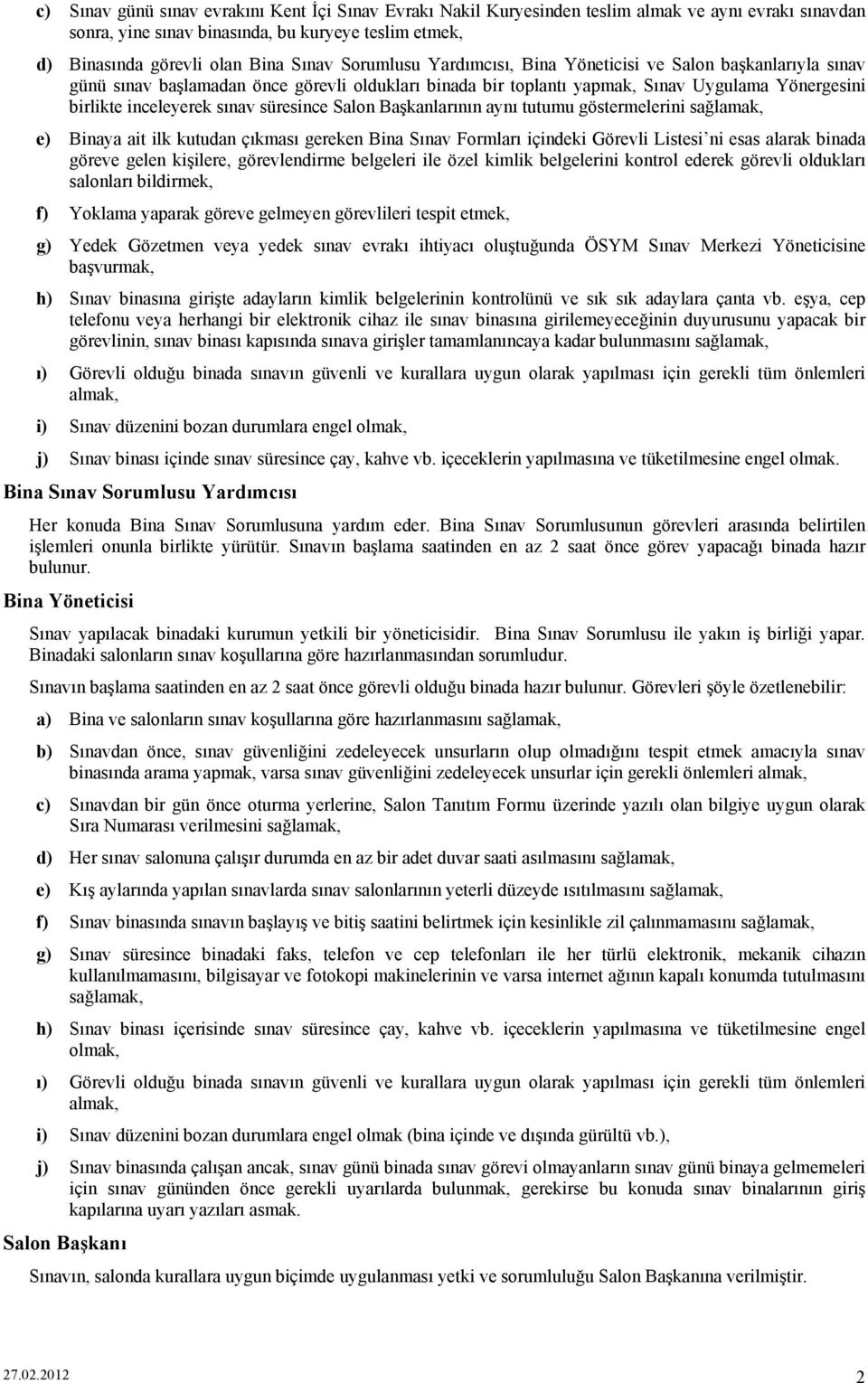 süresince Salon Başkanlarının aynı tutumu göstermelerini sağlamak, e) Binaya ait ilk kutudan çıkması gereken Bina Sınav Formları içindeki Görevli Listesi ni esas alarak binada göreve gelen kişilere,