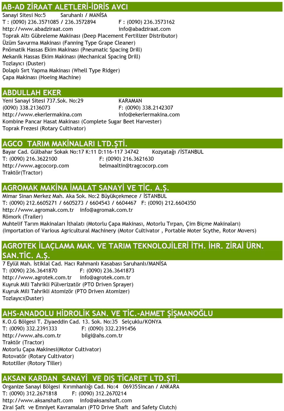 Ekim Makinası (Mechanical Spacing Drill) Tozlayıcı (Duster) Dolaplı Sırt Yapma Makinası (Whell Type Ridger) Çapa Makinası (Hoeing Machine) ABDULLAH EKER Yeni Sanayi Sitesi 737.Sok.