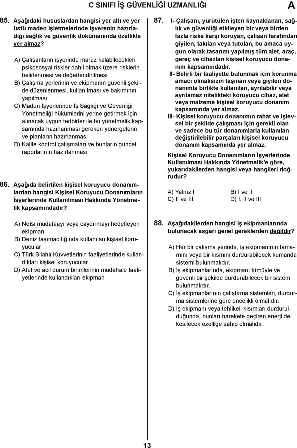 kullanılması ve bakımının yapılması C) Maden İşyerlerinde İş Sağlığı ve Güvenliği Yönetmeliği hükümlerini yerine getirmek için alınacak uygun tedbirler ile bu yönetmelik kapsamında hazırlanması