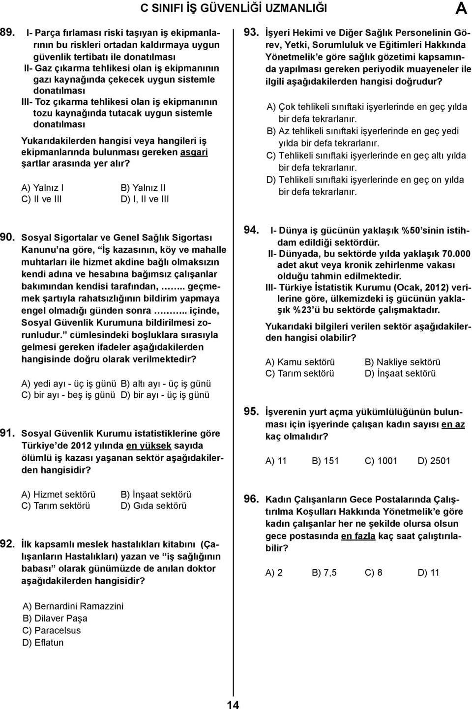 sistemle donatılması III- Toz çıkarma tehlikesi olan iş ekipmanının tozu kaynağında tutacak uygun sistemle donatılması Yukarıdakilerden hangisi veya hangileri iş ekipmanlarında bulunması gereken