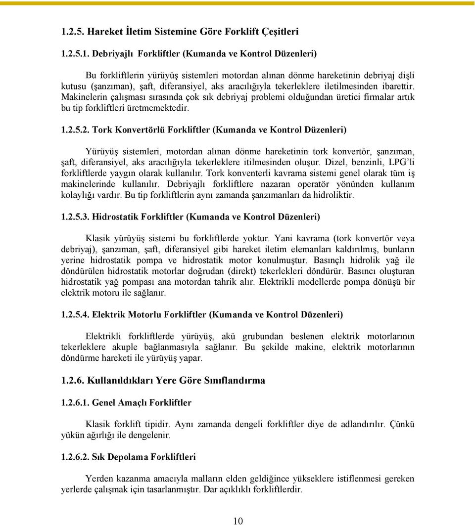 Makinelerin çalışması sırasında çok sık debriyaj problemi olduğundan üretici firmalar artık bu tip forkliftleri üretmemektedir. 1.2.