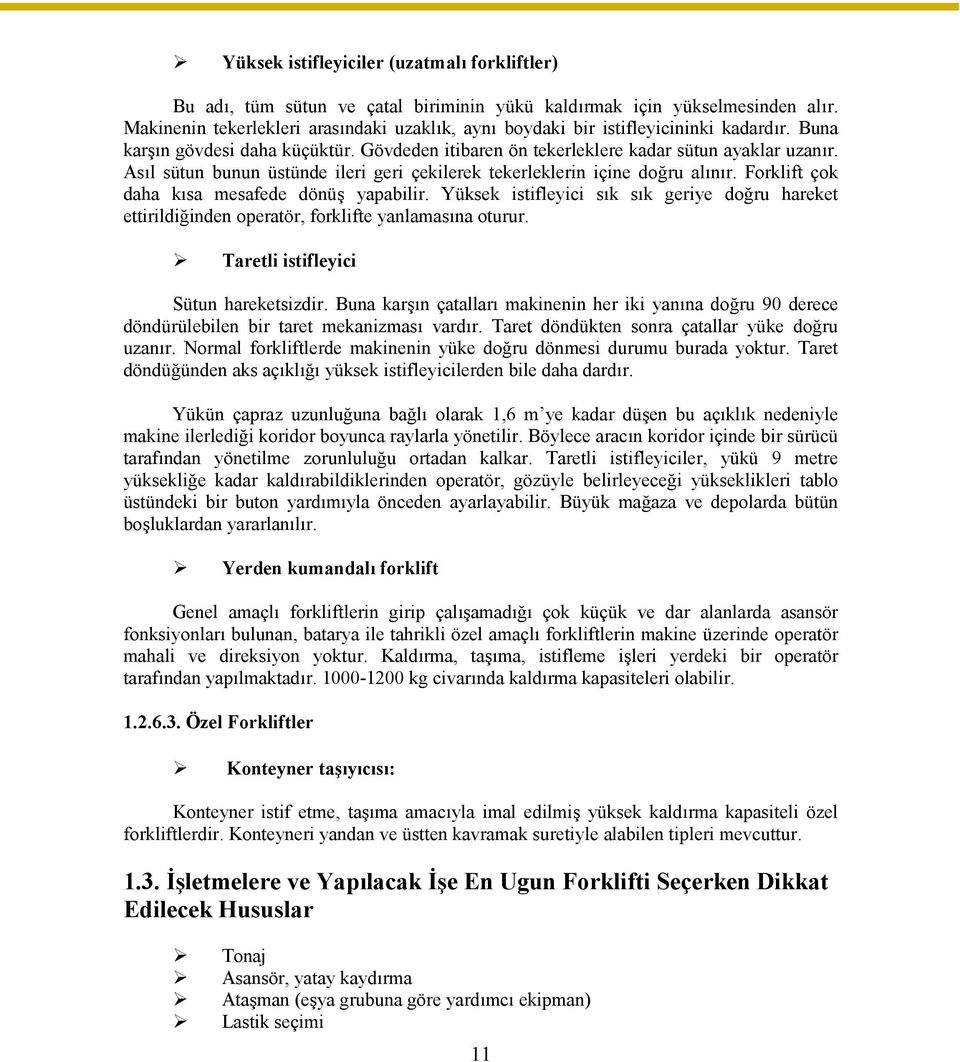 Asıl sütun bunun üstünde ileri geri çekilerek tekerleklerin içine doğru alınır. Forklift çok daha kısa mesafede dönüş yapabilir.