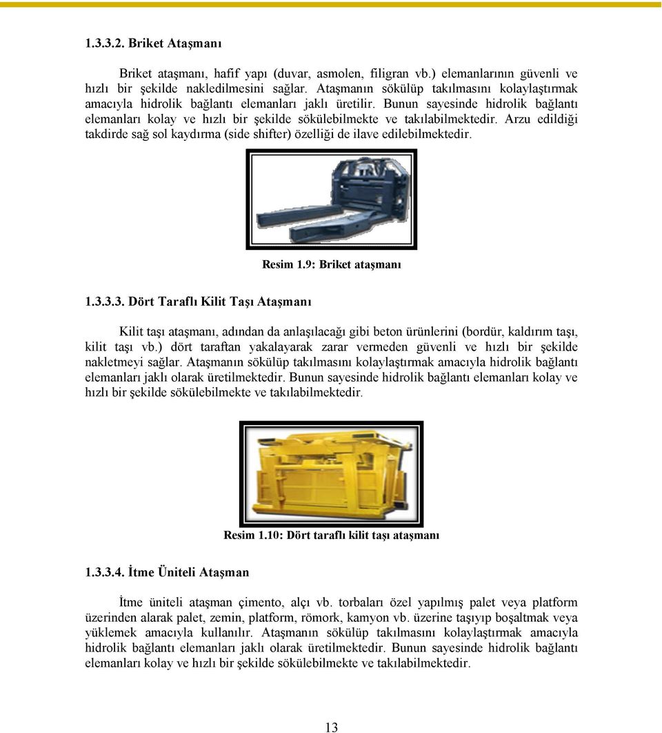 Bunun sayesinde hidrolik bağlantı elemanları kolay ve hızlı bir şekilde sökülebilmekte ve takılabilmektedir. Arzu edildiği takdirde sağ sol kaydırma (side shifter) özelliği de ilave edilebilmektedir.