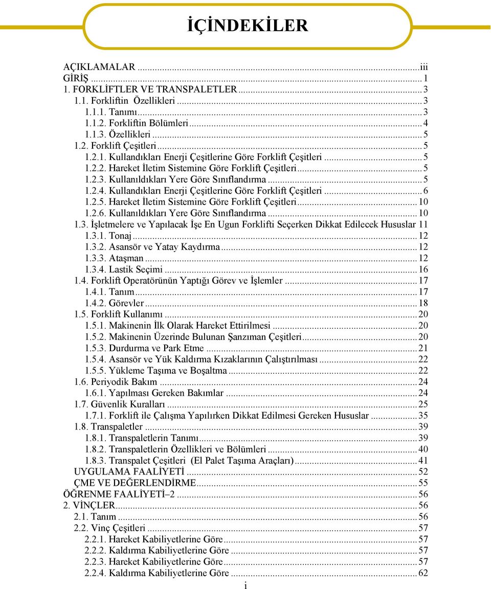 Kullandıkları Enerji Çeşitlerine Göre Forklift Çeşitleri...6 1.2.5. Hareket İletim Sistemine Göre Forklift Çeşitleri...10 1.2.6. Kullanıldıkları Yere Göre Sınıflandırma...10 1.3.