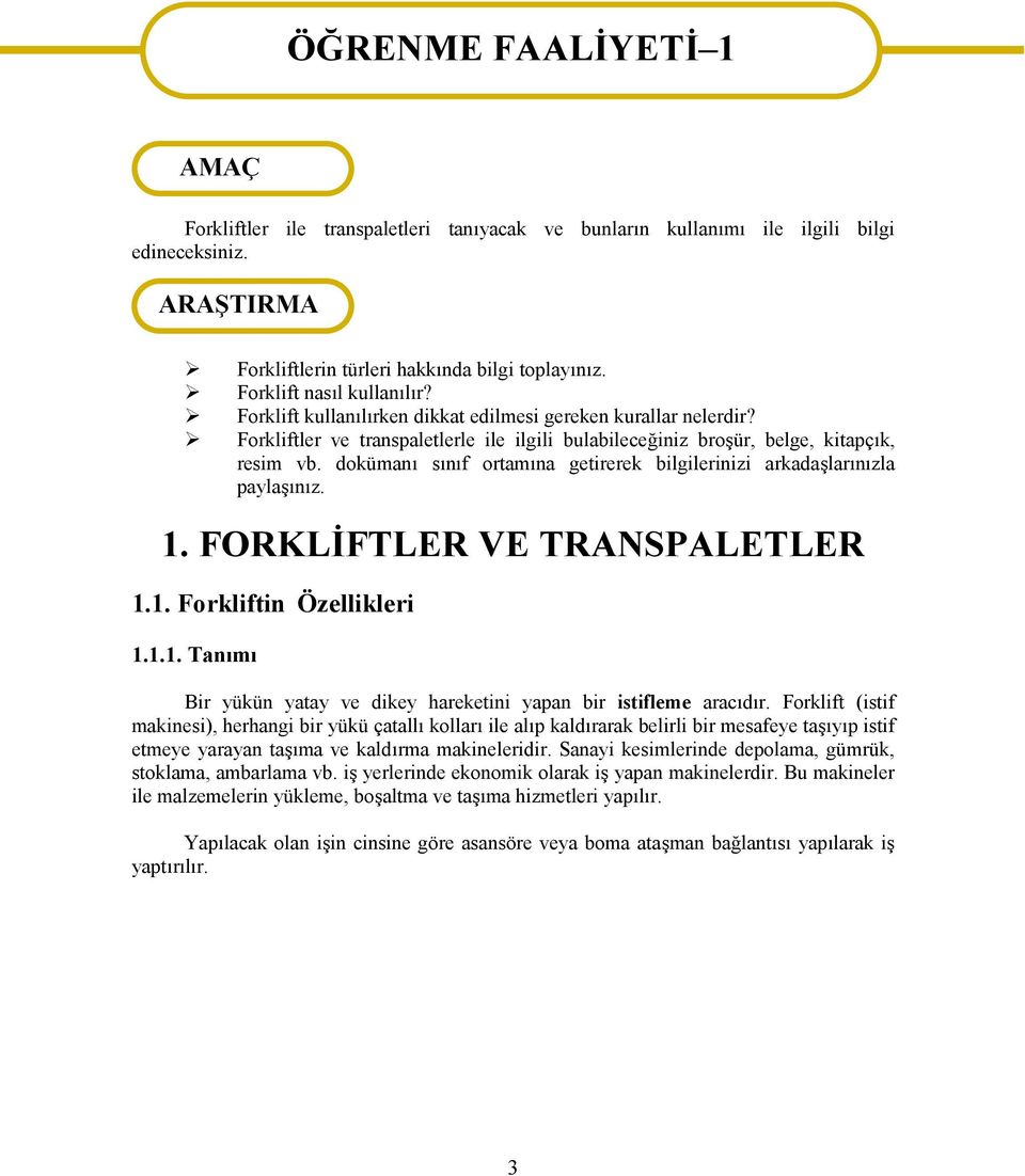 dokümanı sınıf ortamına getirerek bilgilerinizi arkadaşlarınızla paylaşınız. 1. FORKLİFTLER VE TRANSPALETLER 1.1. Forkliftin Özellikleri 1.1.1. Tanımı Bir yükün yatay ve dikey hareketini yapan bir istifleme aracıdır.