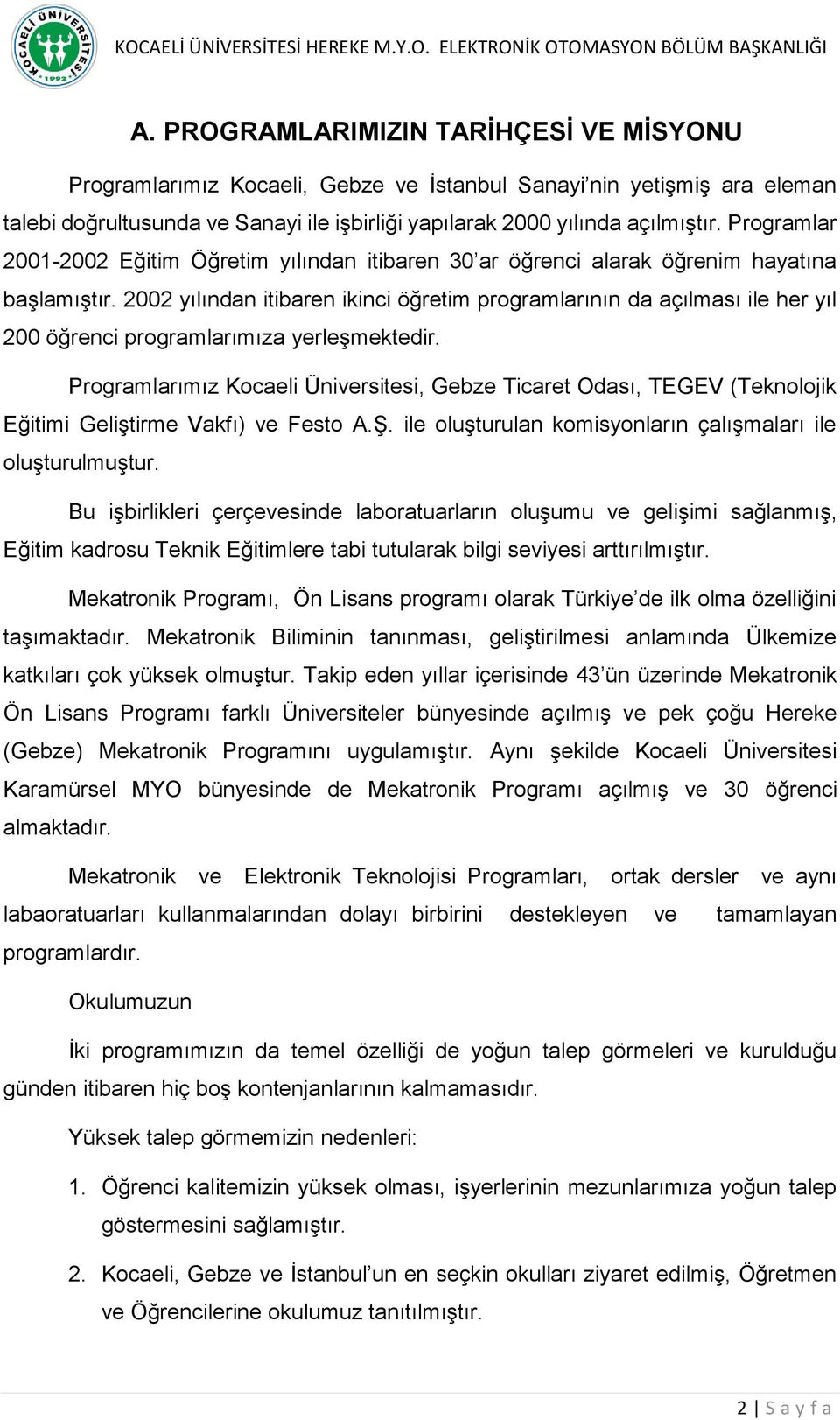 2002 yılından itibaren ikinci öğretim programlarının da açılması ile her yıl 200 öğrenci programlarımıza yerleşmektedir.