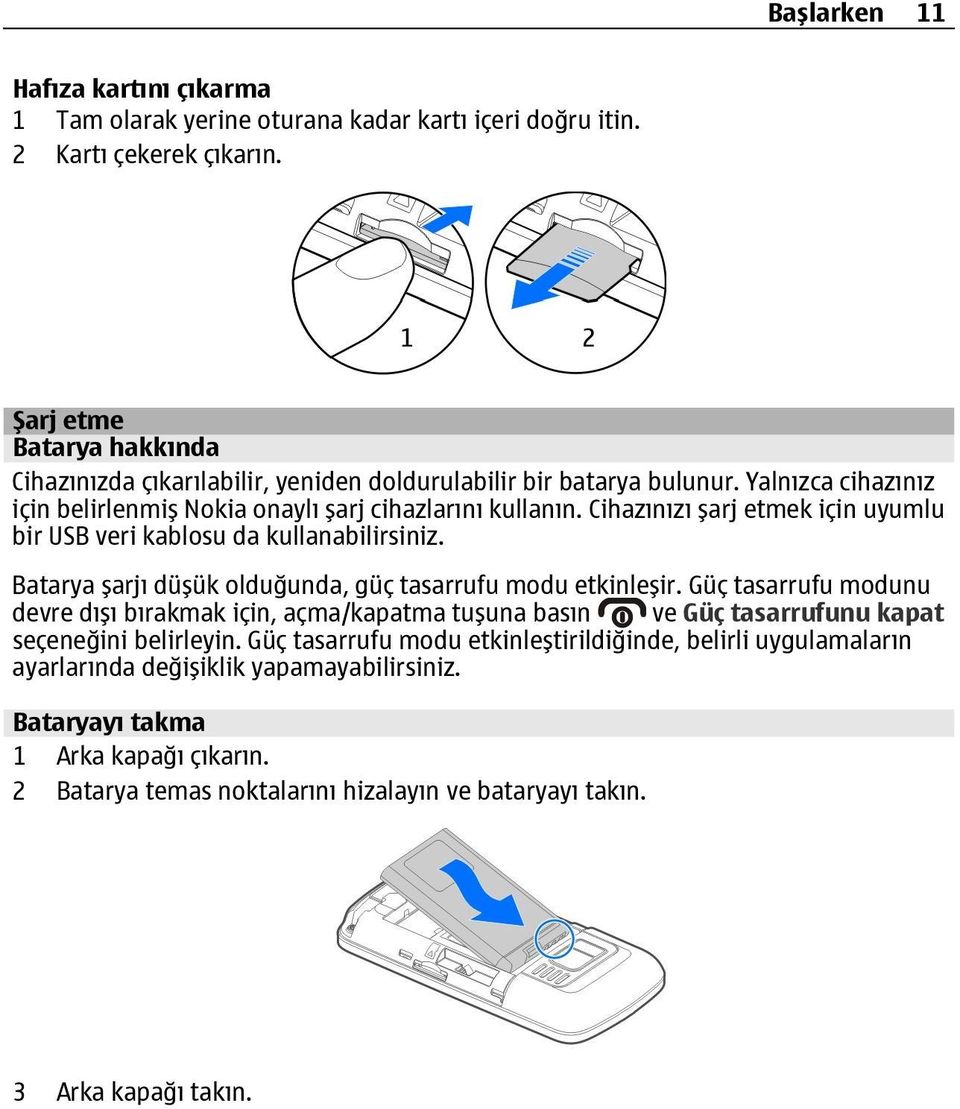 Cihazınızı şarj etmek için uyumlu bir USB veri kablosu da kullanabilirsiniz. Batarya şarjı düşük olduğunda, güç tasarrufu modu etkinleşir.