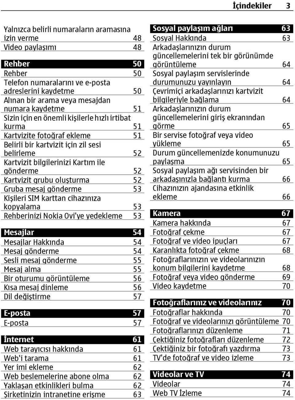 Kartvizit grubu oluşturma 52 Gruba mesaj gönderme 53 Kişileri SIM karttan cihazınıza kopyalama 53 Rehberinizi Nokia Ovi'ye yedekleme 53 Mesajlar 54 Mesajlar Hakkında 54 Mesaj gönderme 54 Sesli mesaj