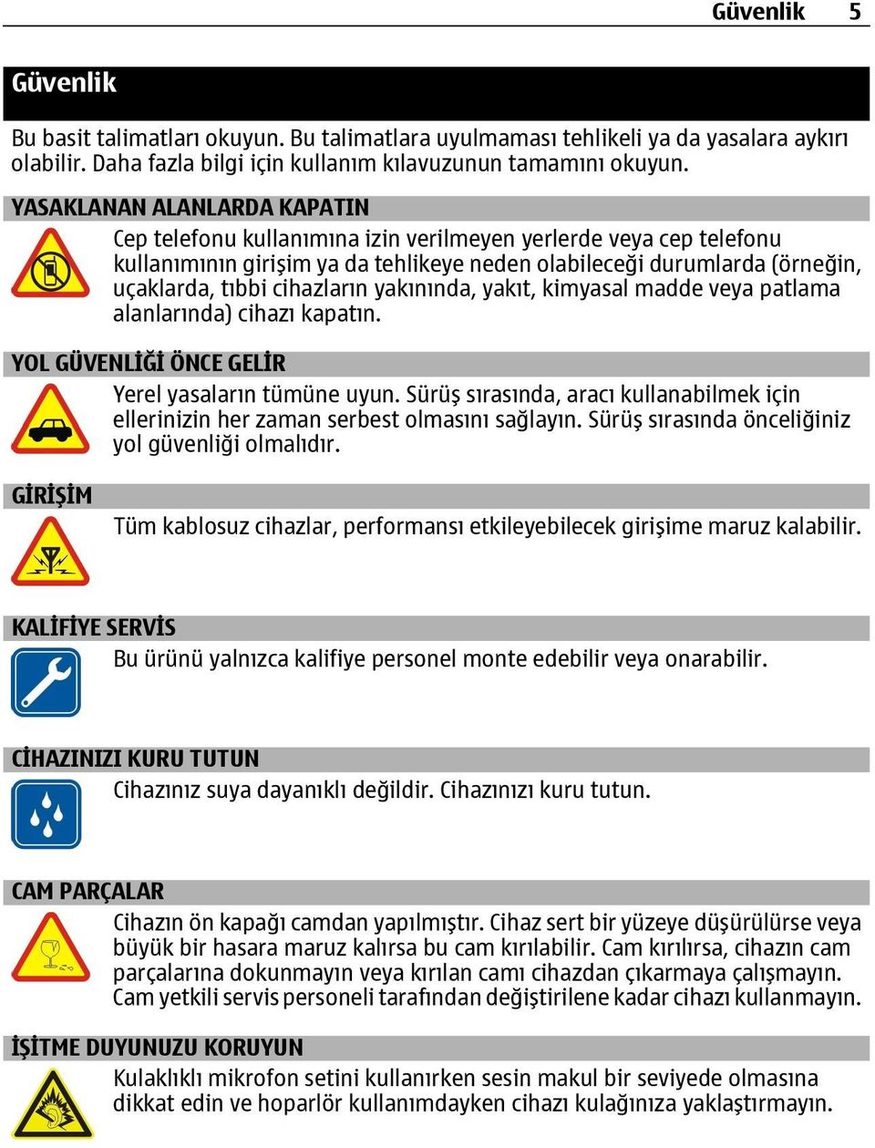 cihazların yakınında, yakıt, kimyasal madde veya patlama alanlarında) cihazı kapatın. YOL GÜVENLİĞİ ÖNCE GELİR Yerel yasaların tümüne uyun.