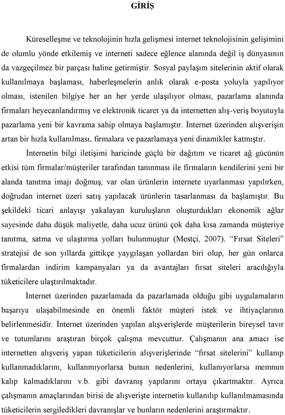 Sosyal paylaşım sitelerinin aktif olarak kullanılmaya başlaması, haberleşmelerin anlık olarak e-posta yoluyla yapılıyor olması, istenilen bilgiye her an her yerde ulaşılıyor olması, pazarlama