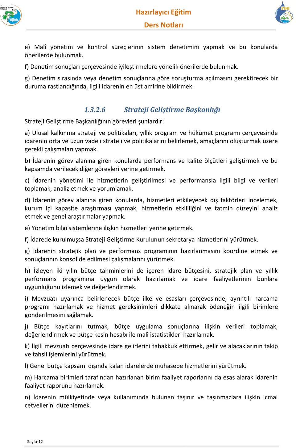 g) Denetim sırasında veya denetim sonuçlarına göre soruşturma açılmasını gerektirecek bir duruma rastlandığında, ilgili idarenin en üst amirine bildirmek. 1.3.2.