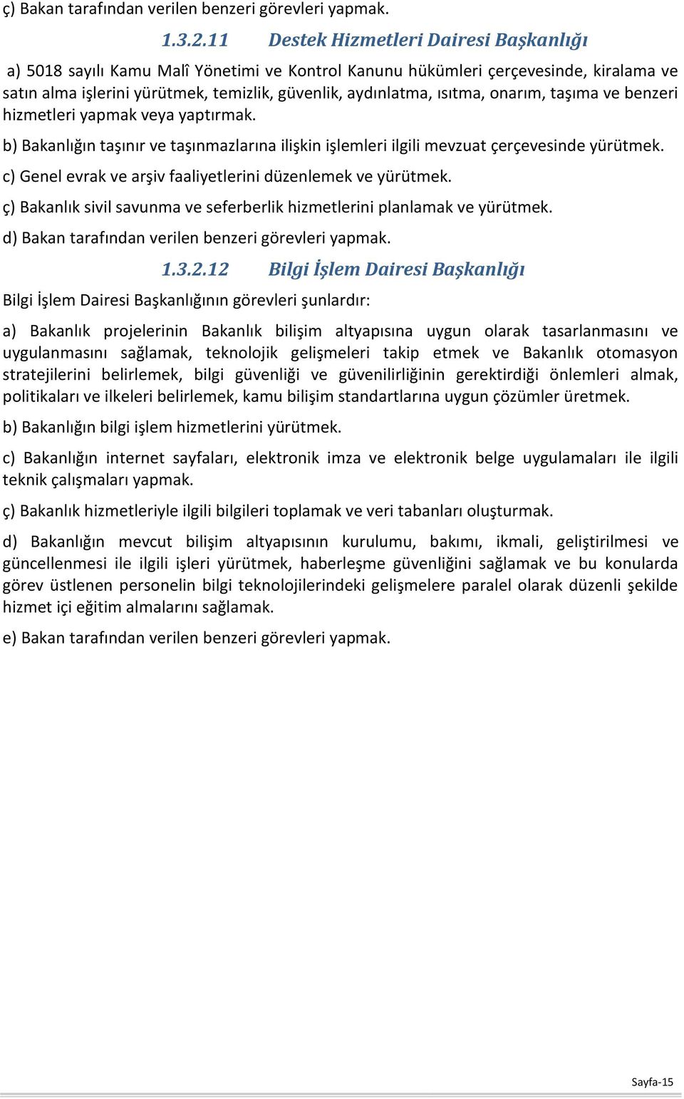 onarım, taşıma ve benzeri hizmetleri yapmak veya yaptırmak. b) Bakanlığın taşınır ve taşınmazlarına ilişkin işlemleri ilgili mevzuat çerçevesinde yürütmek.