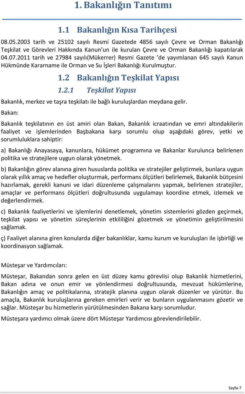 2011 tarih ve 27984 sayılı(mükerrer) Resmi Gazete de yayımlanan 645 sayılı Kanun Hükmünde Kararname ile Orman ve Su İşleri Bakanlığı Kurulmuştur. 1.2 Bakanlığın Teşkilat Yapısı 1.2.1 Teşkilat Yapısı Bakanlık, merkez ve taşra teşkilatı ile bağlı kuruluşlardan meydana gelir.