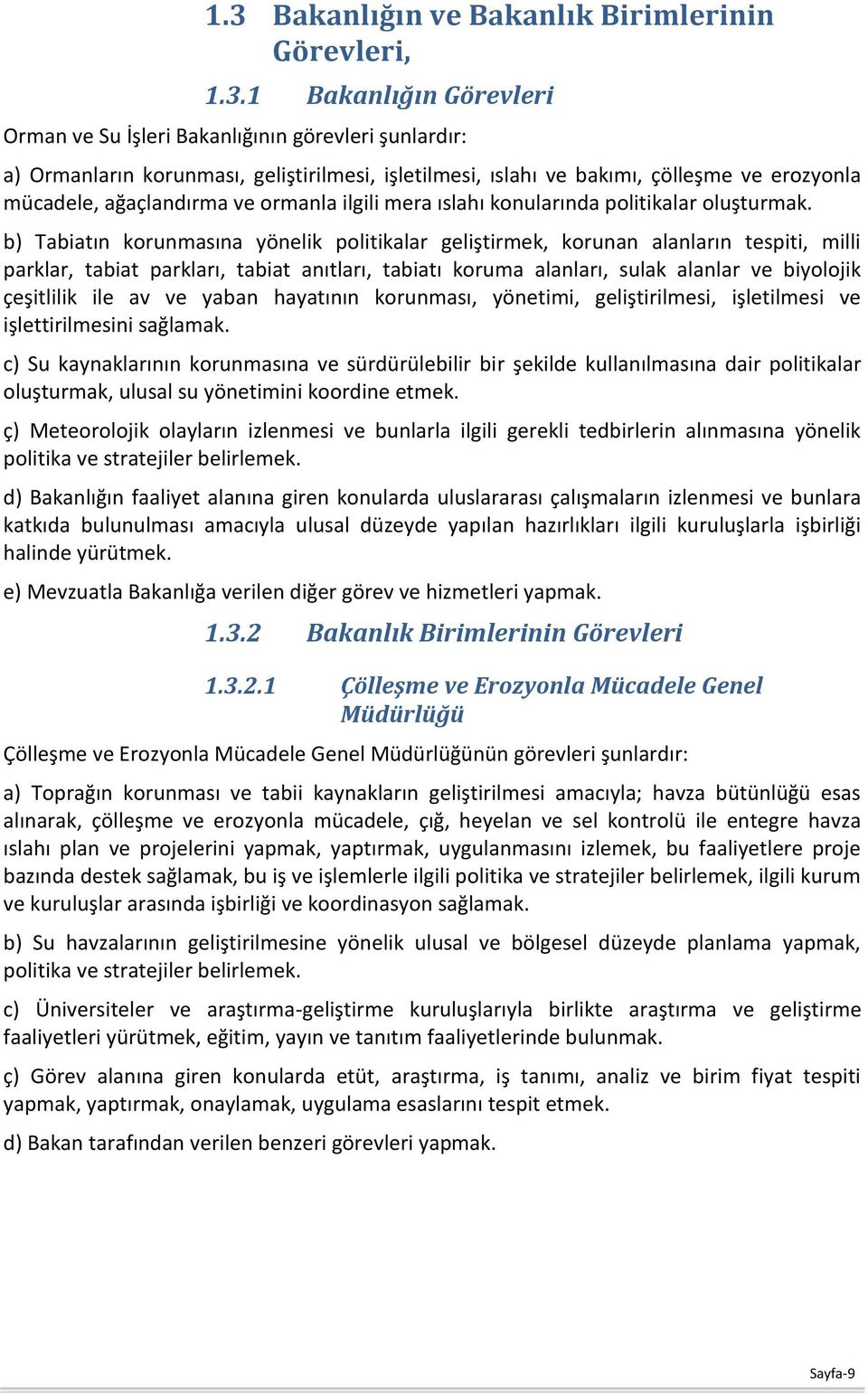 b) Tabiatın korunmasına yönelik politikalar geliştirmek, korunan alanların tespiti, milli parklar, tabiat parkları, tabiat anıtları, tabiatı koruma alanları, sulak alanlar ve biyolojik çeşitlilik ile