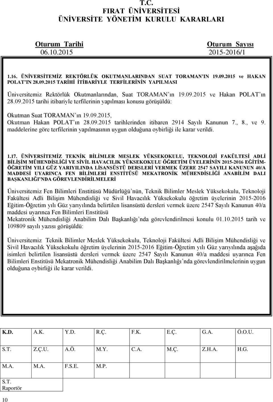 , 8., ve 9. maddelerine göre terfilerinin yapılmasının uygun olduğuna oybirliği ile karar verildi. 1.17.