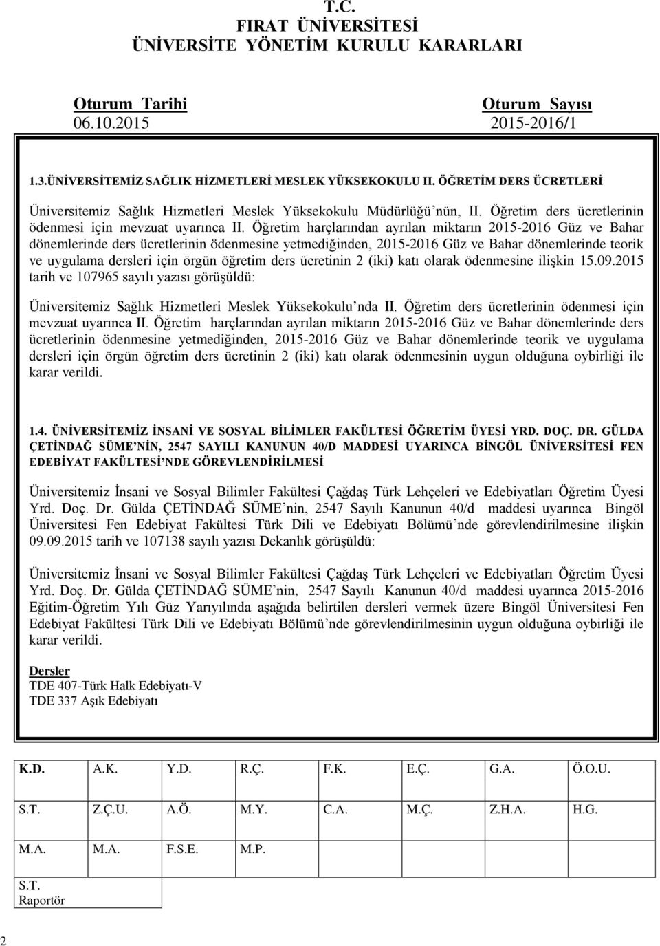 Öğretim harçlarından ayrılan miktarın 2015-2016 Güz ve Bahar dönemlerinde ders ücretlerinin ödenmesine yetmediğinden, 2015-2016 Güz ve Bahar dönemlerinde teorik ve uygulama dersleri için örgün