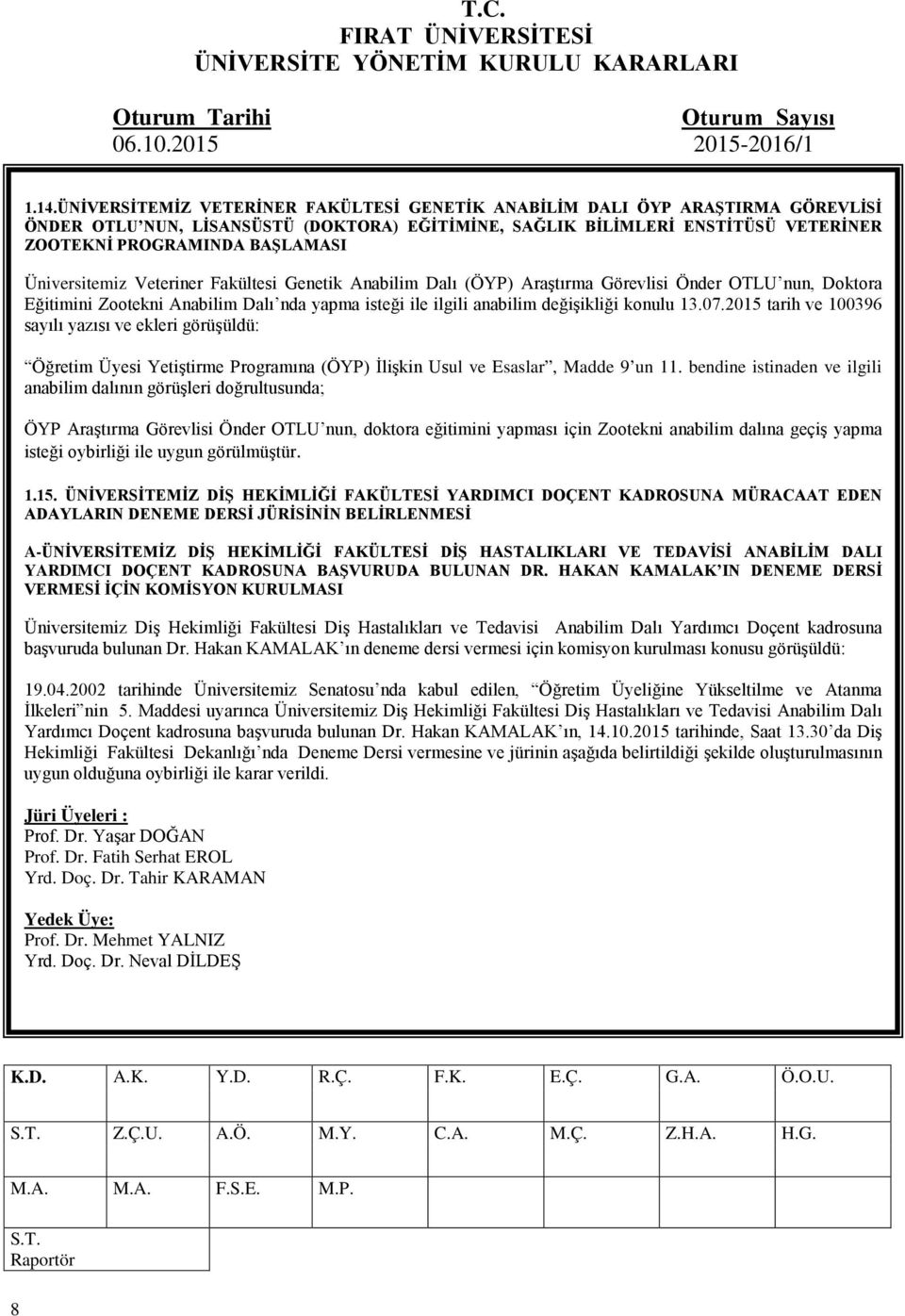 konulu 13.07.2015 tarih ve 100396 sayılı yazısı ve ekleri görüşüldü: Öğretim Üyesi Yetiştirme Programına (ÖYP) İlişkin Usul ve Esaslar, Madde 9 un 11.