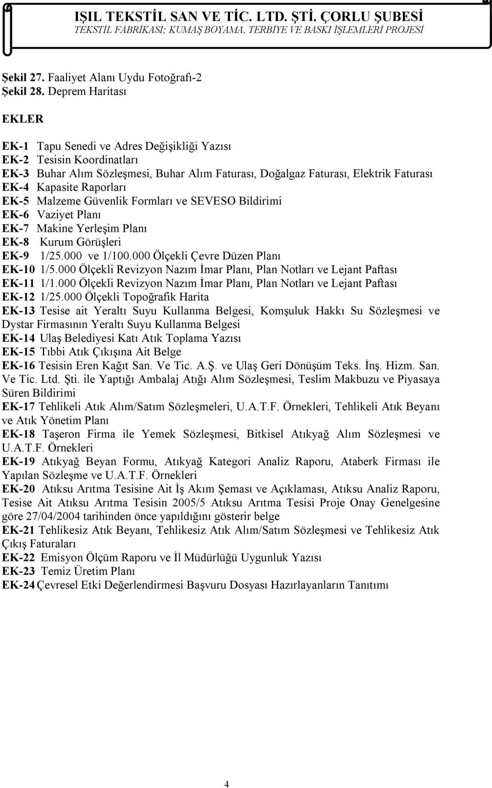 Raporları EK-5 Malzeme Güvenlik Formları ve SEVESO Bildirimi EK-6 Vaziyet Planı EK-7 Makine Yerleşim Planı EK-8 Kurum Görüşleri EK-9 1/25.000 ve 1/100.000 Ölçekli Çevre Düzen Planı EK-10 1/5.